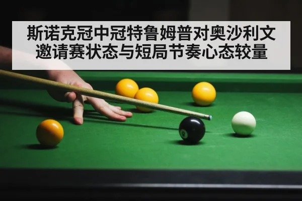 斯诺克冠中冠特鲁姆普对奥沙利文邀请赛状态与短局节奏心态较量